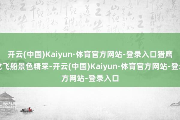 开云(中国)Kaiyun·体育官方网站-登录入口猎鹰号和龙飞船景色精采-开云(中国)Kaiyun·体育官方网站-登录入口