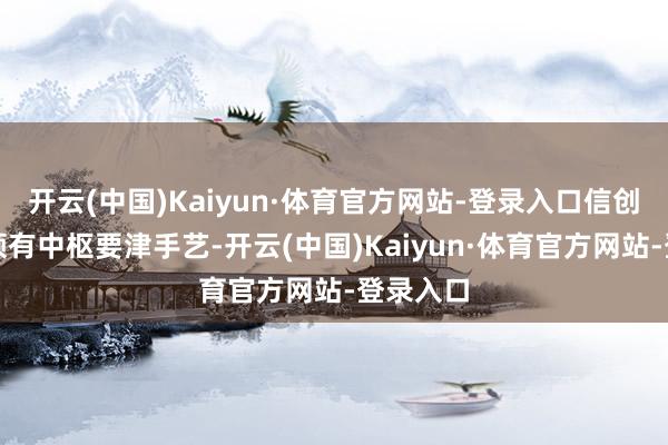 开云(中国)Kaiyun·体育官方网站-登录入口信创多范围领有中枢要津手艺-开云(中国)Kaiyun·体育官方网站-登录入口