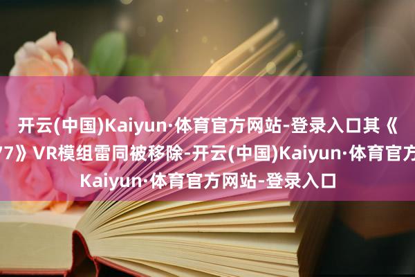开云(中国)Kaiyun·体育官方网站-登录入口其《赛博一又克2077》VR模组雷同被移除-开云(中国)Kaiyun·体育官方网站-登录入口