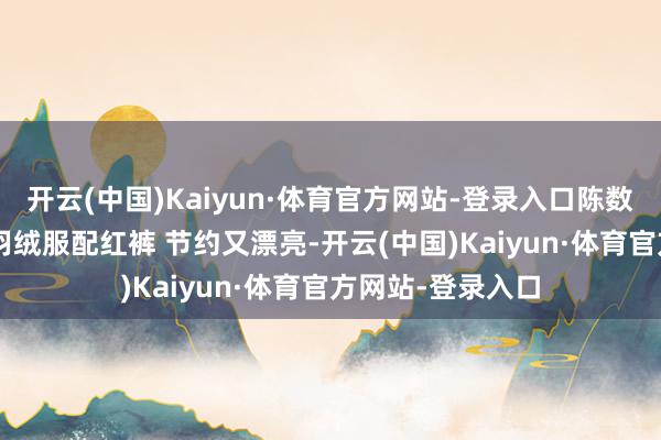 开云(中国)Kaiyun·体育官方网站-登录入口陈数现身机场, 藏蓝羽绒服配红裤 节约又漂亮-开云(中国)Kaiyun·体育官方网站-登录入口