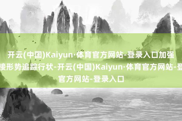 开云(中国)Kaiyun·体育官方网站-登录入口加强险资对接形势追踪行状-开云(中国)Kaiyun·体育官方网站-登录入口