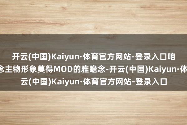 开云(中国)Kaiyun·体育官方网站-登录入口咱们会发现官方的东说念主物形象莫得MOD的雅瞻念-开云(中国)Kaiyun·体育官方网站-登录入口