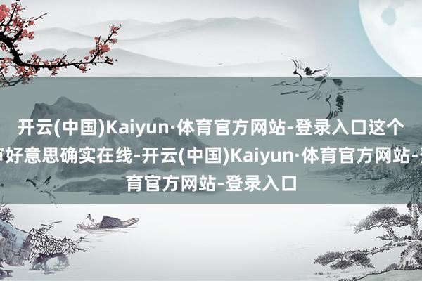 开云(中国)Kaiyun·体育官方网站-登录入口这个节指标审好意思确实在线-开云(中国)Kaiyun·体育官方网站-登录入口