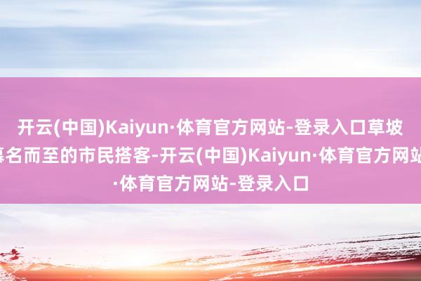 开云(中国)Kaiyun·体育官方网站-登录入口草坡上躺满了慕名而至的市民搭客-开云(中国)Kaiyun·体育官方网站-登录入口