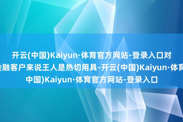 开云(中国)Kaiyun·体育官方网站-登录入口对于工业保值客户和金融客户来说王人是热切用具-开云(中国)Kaiyun·体育官方网站-登录入口