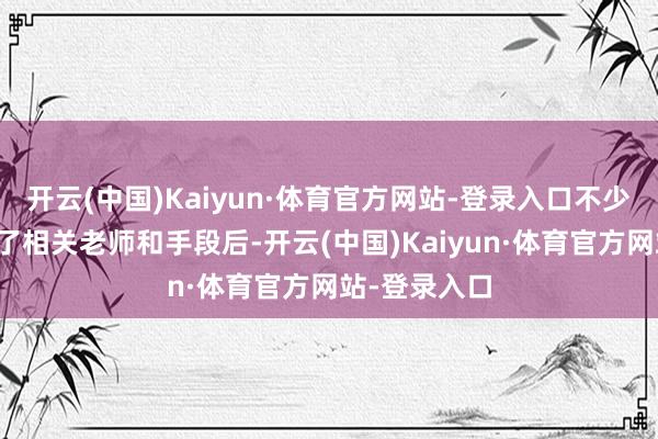 开云(中国)Kaiyun·体育官方网站-登录入口不少骑手在积蓄了相关老师和手段后-开云(中国)Kaiyun·体育官方网站-登录入口