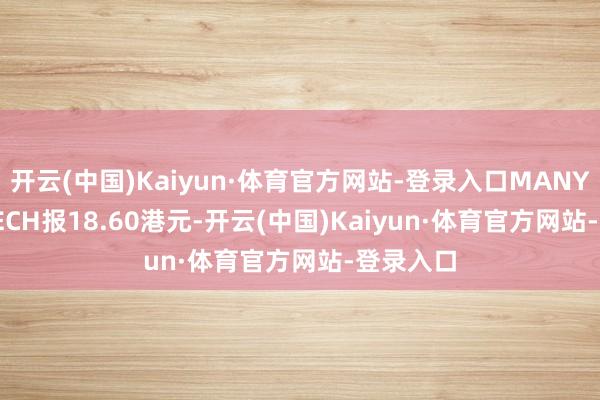开云(中国)Kaiyun·体育官方网站-登录入口MANYCORE TECH报18.60港元-开云(中国)Kaiyun·体育官方网站-登录入口