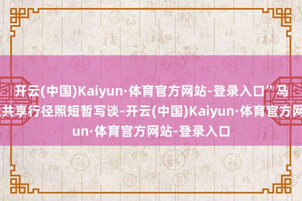 开云(中国)Kaiyun·体育官方网站-登录入口”马丁在X平台上共享行径照短暂写谈-开云(中国)Kaiyun·体育官方网站-登录入口