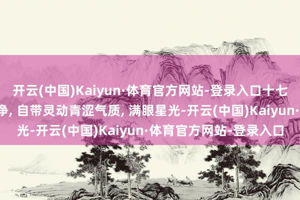 开云(中国)Kaiyun·体育官方网站-登录入口十七岁的刘诗诗眼底清亮干净, 自带灵动青涩气质, 满眼星光-开云(中国)Kaiyun·体育官方网站-登录入口