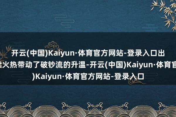 开云(中国)Kaiyun·体育官方网站-登录入口出入境客流的合手续火热带动了破钞流的升温-开云(中国)Kaiyun·体育官方网站-登录入口
