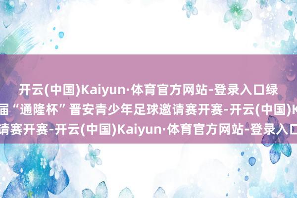 开云(中国)Kaiyun·体育官方网站-登录入口绿茵逐梦 少年奔驰 第二届“通隆杯”晋安青少年足球邀请赛开赛-开云(中国)Kaiyun·体育官方网站-登录入口