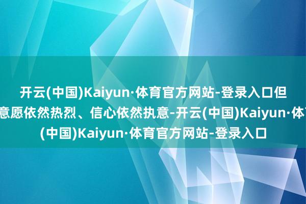 开云(中国)Kaiyun·体育官方网站-登录入口但外资企业深耕中国的意愿依然热烈、信心依然执意-开云(中国)Kaiyun·体育官方网站-登录入口