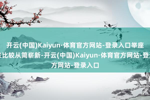 开云(中国)Kaiyun·体育官方网站-登录入口举座看起来比较从简崭新-开云(中国)Kaiyun·体育官方网站-登录入口