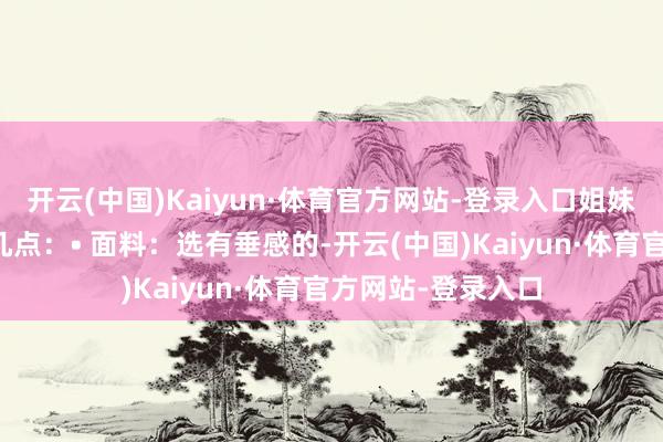 开云(中国)Kaiyun·体育官方网站-登录入口姐妹们一定要扎眼这几点：• 面料：选有垂感的-开云(中国)Kaiyun·体育官方网站-登录入口
