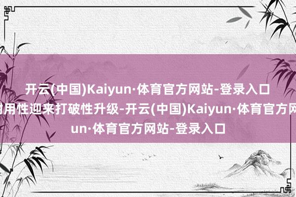 开云(中国)Kaiyun·体育官方网站-登录入口　　机身留神与耐用性迎来打破性升级-开云(中国)Kaiyun·体育官方网站-登录入口